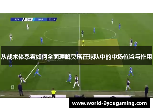 从战术体系看如何全面理解莫塔在球队中的中场位置与作用 从战术体系看如何全面理解莫塔在球队中的中场位置与作用