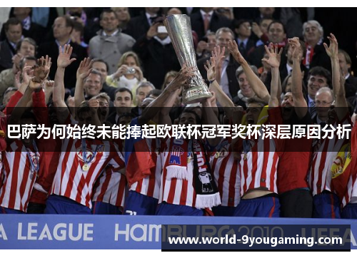 巴萨为何始终未能捧起欧联杯冠军奖杯深层原因分析